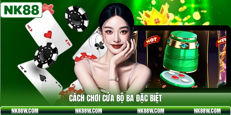 Cách chơi cửa bộ ba đặc biệt