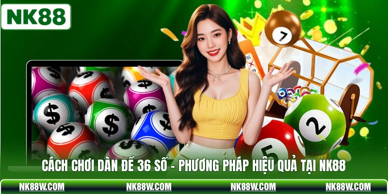 Cách Chơi Dàn Đề 36 Số - Phương Pháp Hiệu Quả Tại NK88