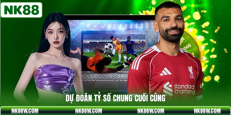 Dự đoán tỷ số chung cuối cùng