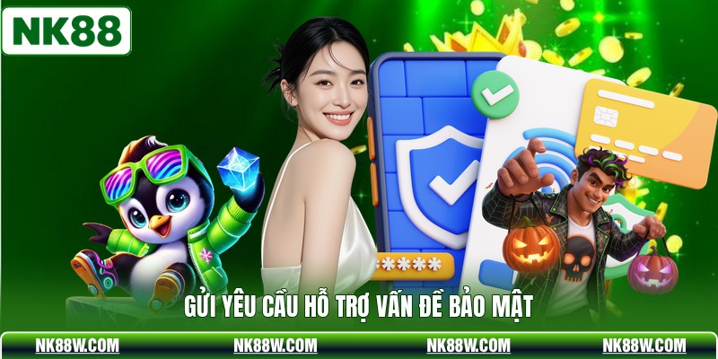 Gửi yêu cầu hỗ trợ vấn đề bảo mật