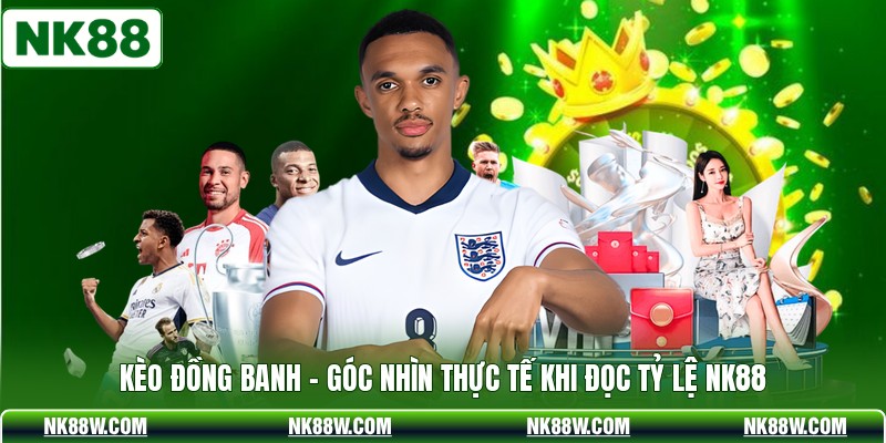 Kèo Đồng Banh - Góc Nhìn Thực Tế Khi Đọc Tỷ Lệ NK88