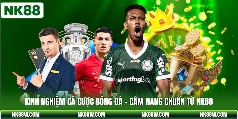Kinh nghiệm Cá Cược Bóng Đá - Cẩm Nang Chuẩn Từ NK88
